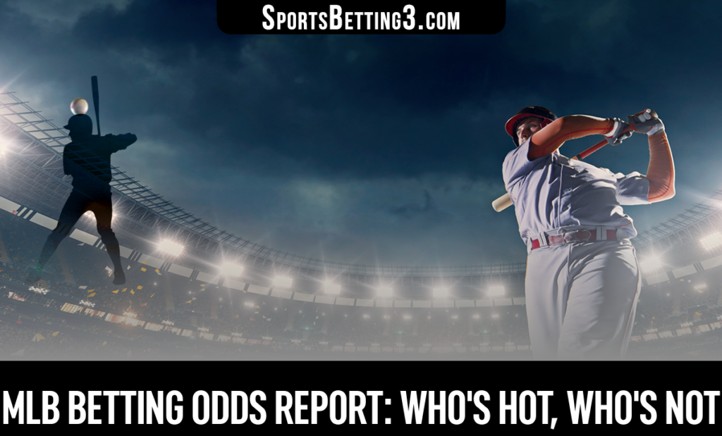 MLB Betting Odds Report: Who's Hot, Who's Not