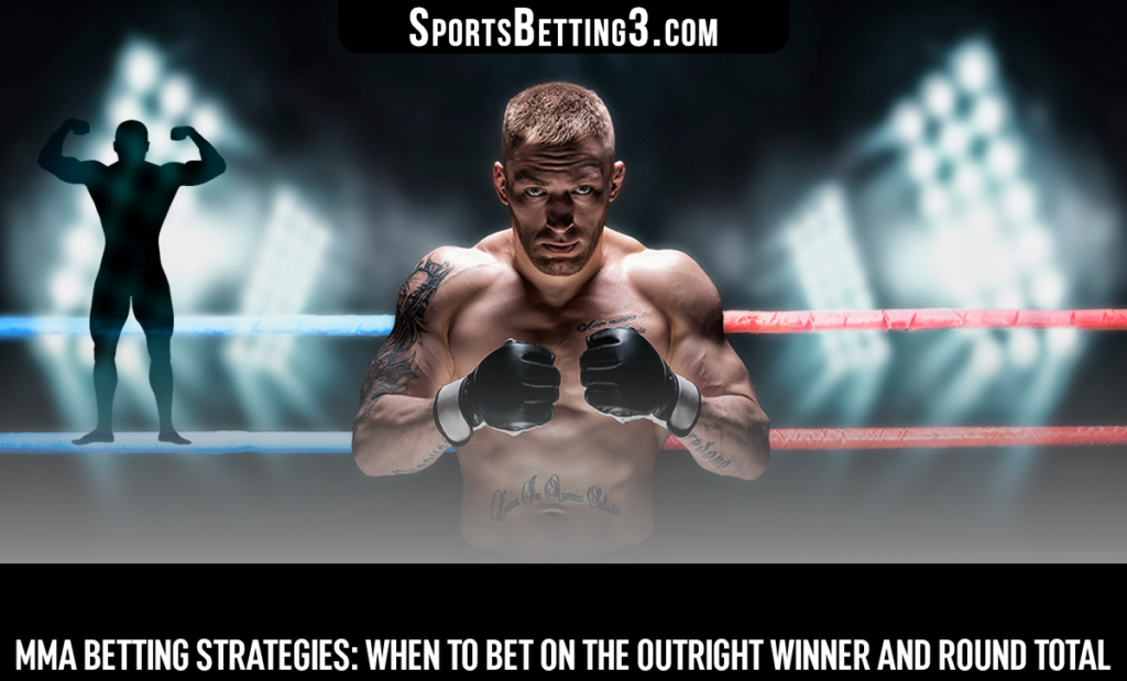 MMA Betting Strategies: When To Bet On The Outright Winner And Round Total