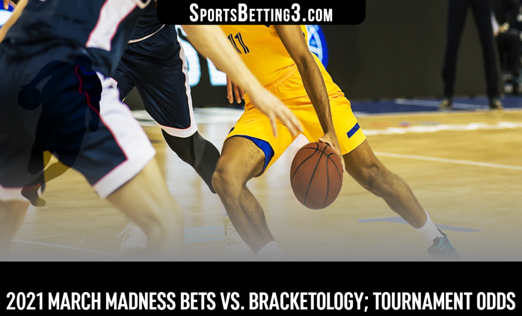 2021 March Madness Bets Vs. Bracketology; Tournament Odds