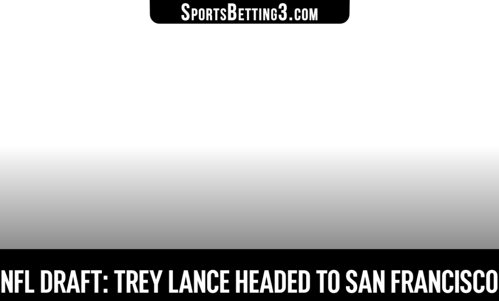 NFL Draft: Trey Lance Headed To San Francisco