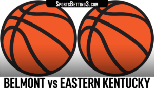 Belmont vs Eastern Kentucky Betting Odds