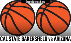 Cal State Bakersfield vs Arizona Betting Odds