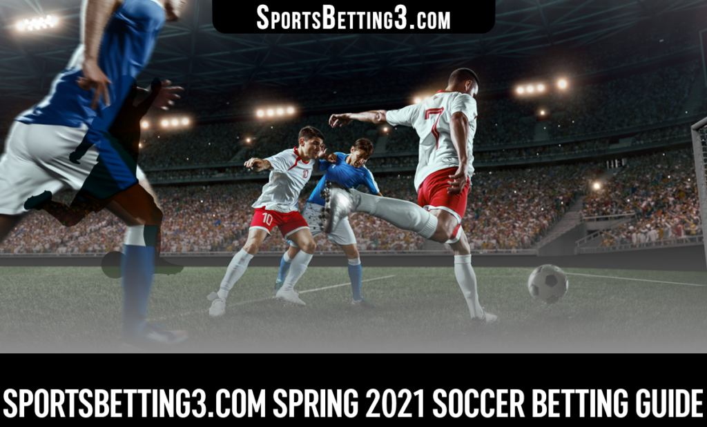SportsBetting3.com Spring 2021 Soccer Betting Guide