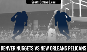 Denver Nuggets vs New Orleans Pelicans Betting Odds