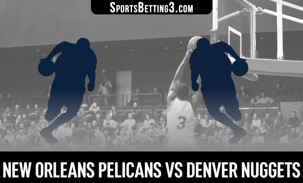 New Orleans Pelicans vs Denver Nuggets Betting Odds