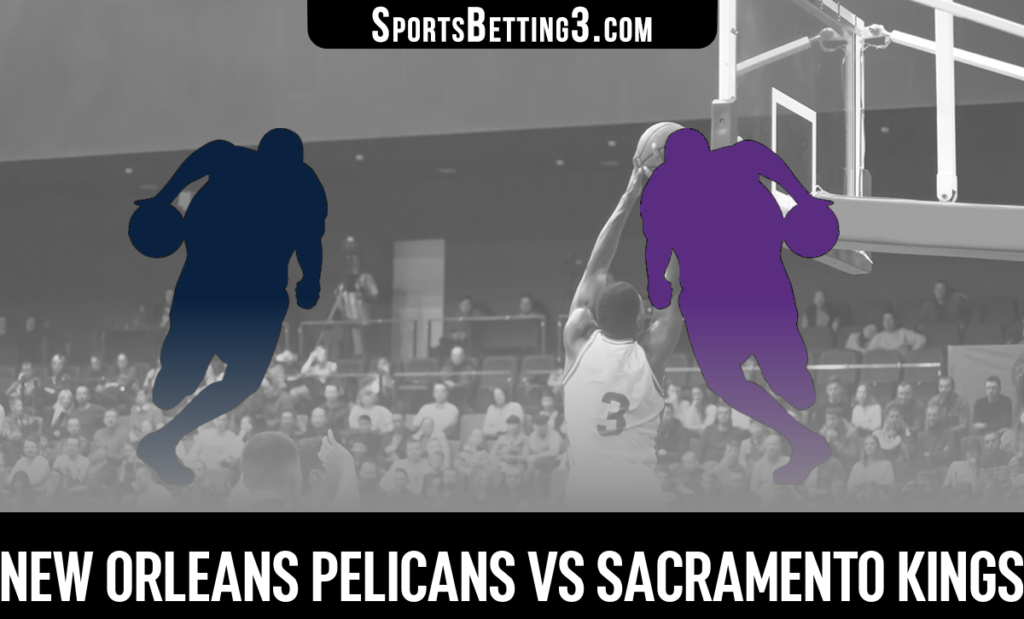 New Orleans Pelicans vs Sacramento Kings Betting Odds