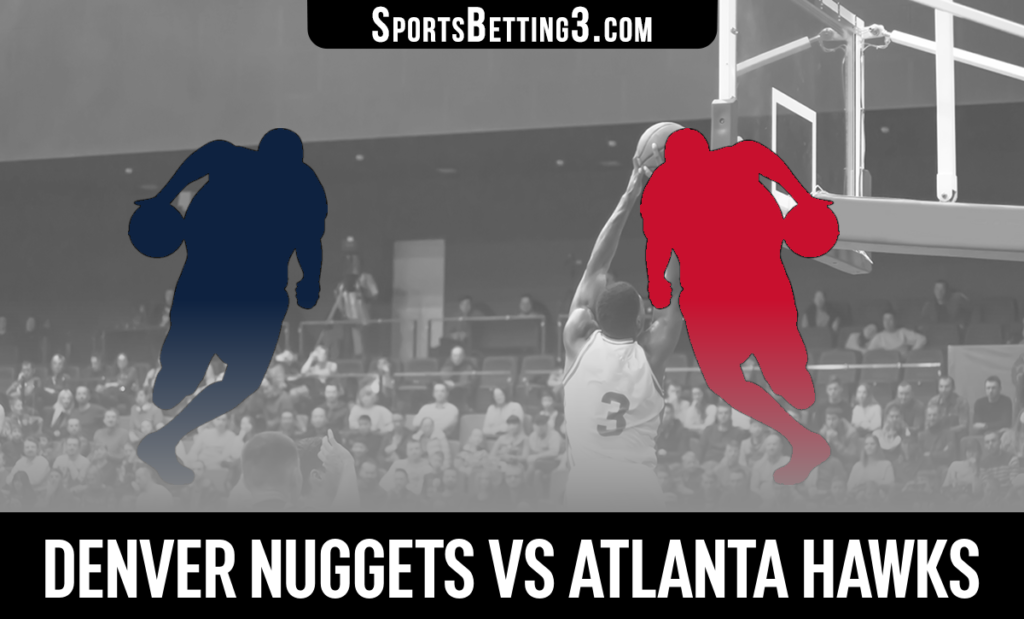 Denver Nuggets vs Atlanta Hawks Betting Odds