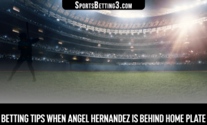 Betting tips when Angel Hernandez is behind home plate