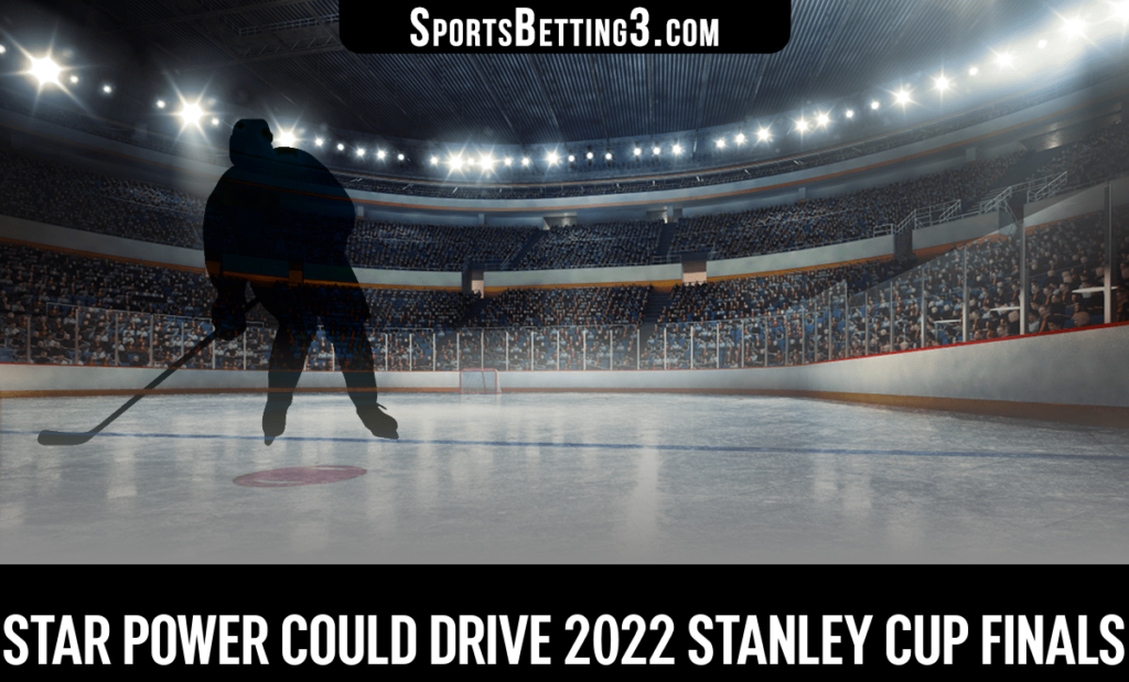 Star Power could drive 2022 Stanley Cup Finals