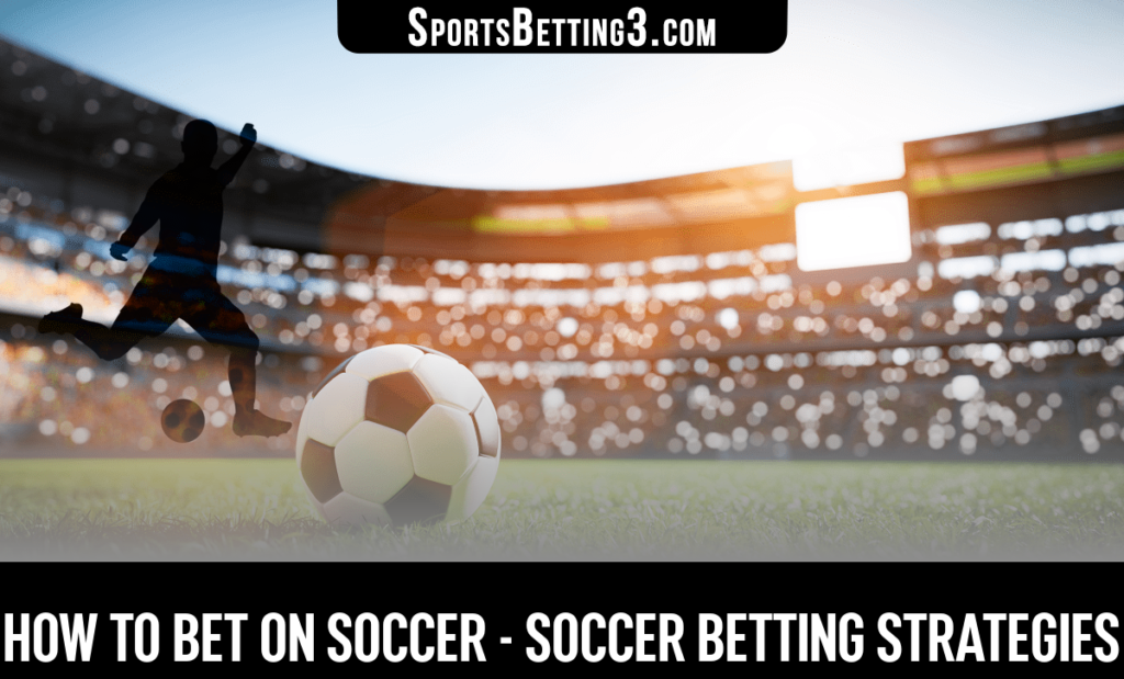How to Bet on Soccer - Soccer Betting Strategies