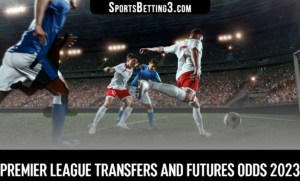 Premier League transfers and futures odds 2023