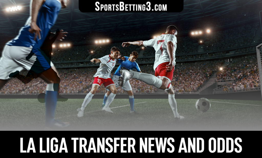 La Liga Transfer News and Odds