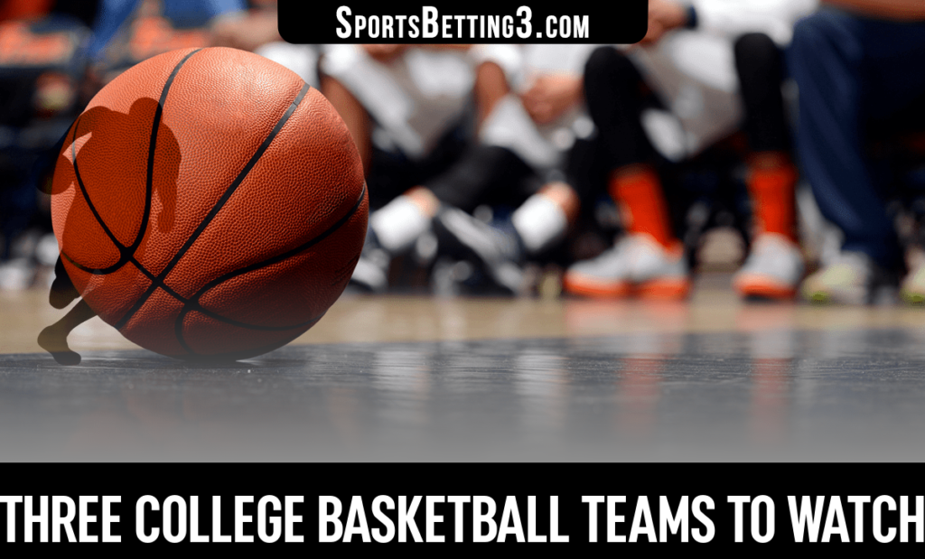 Three College Basketball teams to watch
